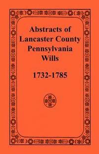 bokomslag Abstracts of Lancaster County, Pennsylvania, Wills, 1732-1785