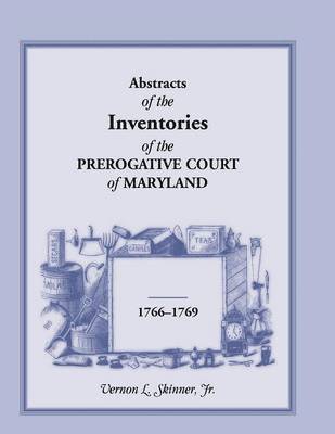 Abstracts of the Inventories of the Prerogative Court of Maryland, 1766-1769 1