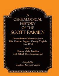 bokomslag A Genealogical History of the Scott Family, Descendants of Alexander Scott, Who Came to Augusta County, Virginia, Circa 1750, with a History of the