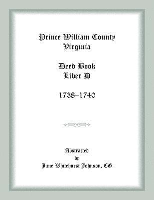 Prince William County, Virginia Deed Book Liber D, 1738-1740 1