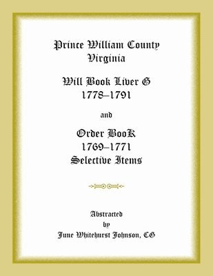 Prince William County, Virginia Will Book Liber G, 1778-1791 and Order Book, 1769-1771 Selective Items