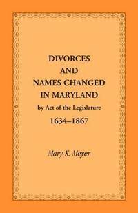bokomslag Divorces and Names Changed in Maryland by Act of the Legislature, 1634-1867