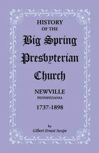 bokomslag History of the Big Spring Presbyterian Church, Newville, Pennsylvania, 1737-1898