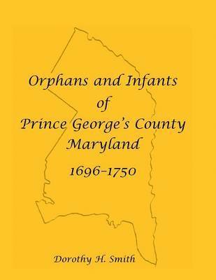 Dorothy H Smith, Dorothy H. Smith - Orphans and Infants of Prince George's County, Maryland, 1696-1750, Häftad