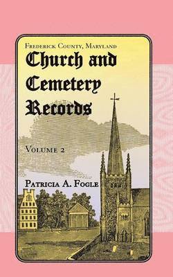 Frederick County, Maryland Church and Cemetery Records, Volume 2 1