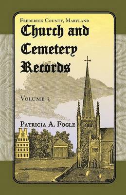 Frederick County, Maryland Church and Cemetery Records, Volume 3 1