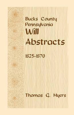 Bucks County, Pennsylvania Will Abstracts, 1825-1870 1