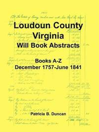 bokomslag Loudoun County, Virginia Will Book Abstracts, Books A-Z, Dec 1757-Jun 1841