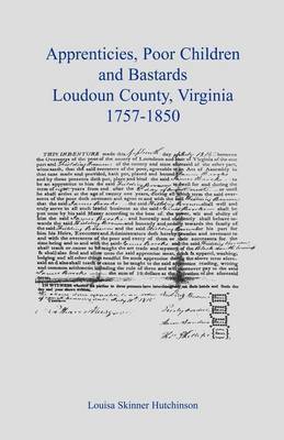 Apprentices, Poor Children and Bastards, Loudoun County, Virginia, 1757-1850 1