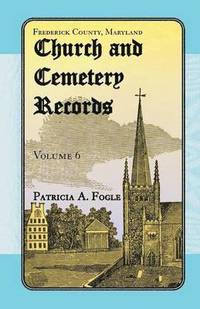 bokomslag Frederick County, Maryland Church and Cemetery Records, Volume 6