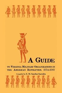 bokomslag A Guide to Virginia Military Organizations in the American Revolution, 1774-1787