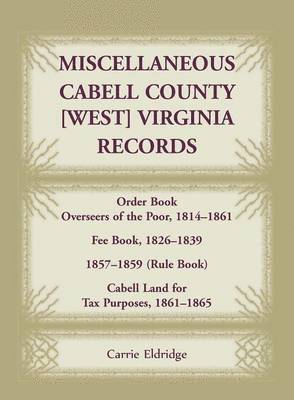 bokomslag Miscellaneous Cabell County, West Virginia, Records, Order Book Overseers of the Poor 1814-1861, Fee Book 1826-1839, 1857-1859 (Rule Book), Cabell Land for Tax Purposes 1861-186