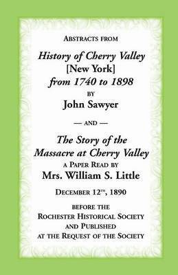 John Sawyer, William Little, Mrs William Little - Abstracts from History of Cherry Valley from 1740 to 1898 and the Story of the Massacre at Cherry Valley (New York), Häftad