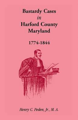 Bastardy Cases in Harford County, Maryland, 1774 - 1844 1