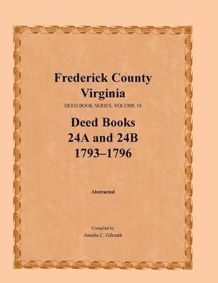 Frederick County, Virginia Deed Book Series, Volume 10, Deed Books 24a and 24b 1793-1796 1