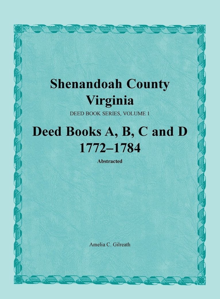 Shenandoah County, Virginia, Deed Book Series, Volume 1, Deed Books A, B, C, D 1772-1784 1