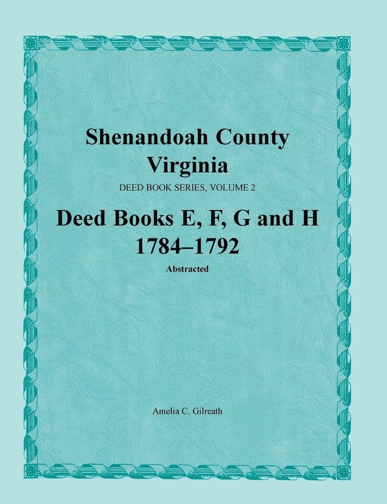 Shenandoah County, Virginia, Deed Book Series, Volume 2, Deed Books E, F, G, H 1784-1792 1