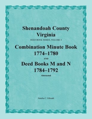 Shenandoah County, Virginia, Deed Book Series, Volume 4, Combination Minute Book 1774-1780 and Deed Books M and N 1784-1792 1