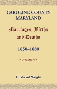 bokomslag Caroline County, Maryland, Marriages, Births and Deaths, 1850-1880