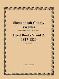 bokomslag Shenandoah County, Virginia, Deed Book Series, Volume 9, Deed Books Y and Z 1817-1820