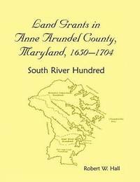 bokomslag Land Grants in Anne Arundel County, Maryland, 1650-1704