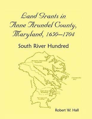 Land Grants in Anne Arundel County, Maryland, 1650-1704 1