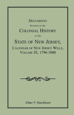 Documents Relating to the Colonial History of the State of New Jersey, Calendar of New Jersey Wills, Volume IX, 1796-1800 1