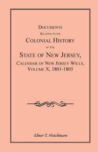 bokomslag Documents Relating to the Colonial History of the State of New Jersey, Calendar of New Jersey Wills, Volume X, 1801-1805