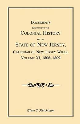 Documents Relating to the Colonial History of the State of New Jersey, Calendar of New Jersey Wills, Volume XI, 1806-1809 1