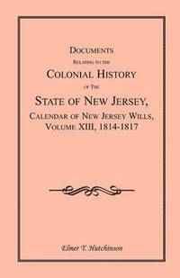 bokomslag Documents Relating to the Colonial History of the State of New Jersey, Calendar of New Jersey Wills, Volume XIII, 1814-1817