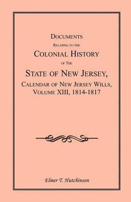 bokomslag Documents Relating to the Colonial History of the State of New Jersey, Calendar of New Jersey Wills, Volume XIII, 1814-1817