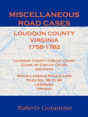 bokomslag Miscellaneous Road Cases, Loudoun County, Virginia, 1758-1782, Loudoun County Circuit Court, Clerk of Circuit Court, Archives, Miscellaneous Road Cases, Files No. 38 to 48, Leesburg, Virginia