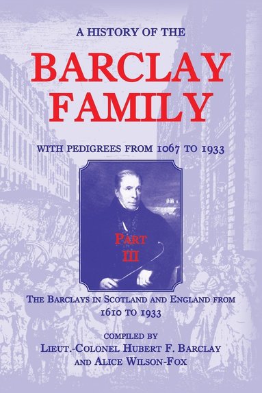 bokomslag History of the Barclay Family, with Pedigrees from 1067 to 1933, Part III