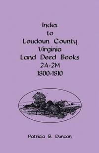 bokomslag Index To Loudoun County, Virginia Land Deed Books 2A-2M, 1800-1810