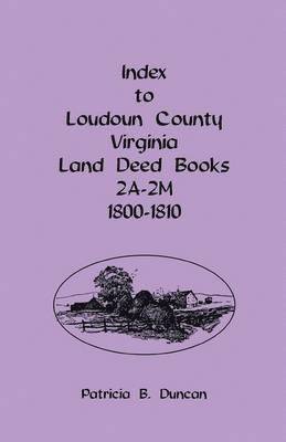 bokomslag Index To Loudoun County, Virginia Land Deed Books 2A-2M, 1800-1810