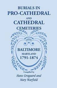 bokomslag Burials in Pro-Cathedral and Cathedral Cemeteries, Baltimore, Maryland, 1791-1874