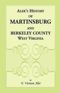bokomslag History of Martinsburg and Berkeley County, West Virginia. From the origin of the Indians, embracing their Settlement, Wars and Depredations, to the first White Settlement of the Valley; also