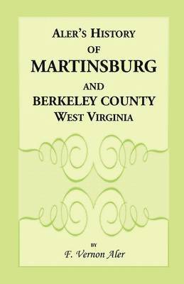 bokomslag History of Martinsburg and Berkeley County, West Virginia. From the origin of the Indians, embracing their Settlement, Wars and Depredations, to the first White Settlement of the Valley; also