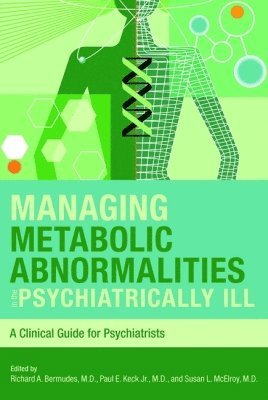 Richard A. Bermudes, Paul E. Keck, Susan L. McElroy, Mindful Health Solutions ) Bermudes, Richard A., MD (Assistant Clinical Professor, Jr MD (Linder Center of Hope ) Keck, Paul E., MD (Craig and Frances Linder Center of HOPE) McElroy, Susan L. - Managing Metabolic Abnormalities in the Psychiatrically Ill, Häftad