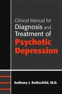 bokomslag Clinical Manual for Diagnosis and Treatment of Psychotic Depression
