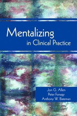Jon G. Allen, Peter Fonagy, Anthony W. Bateman - Mentalizing in Clinical Practice, Häftad