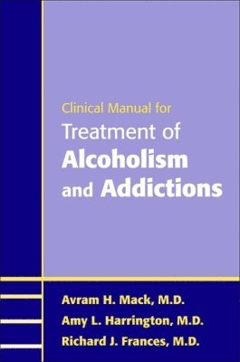 Avram H. Mack, Amy L. Harrington, Richard J. Frances - Clinical Manual for Treatment of Alcoholism and Addictions, Häftad