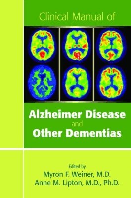 Myron F. Weiner, Anne M. Lipton - Clinical Manual of Alzheimer Disease and Other Dementias, Häftad