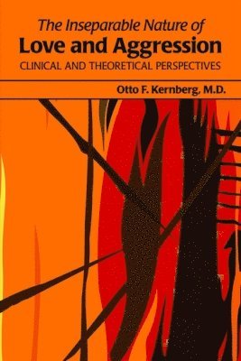 Otto F. Kernberg, MD (New York Presbyterian Hospital- Weill Cornell Medical Center) Kernberg, Otto F. - Inseparable Nature of Love and Aggression, Häftad