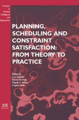 Daniel Borrajo, Miguel A. Salido, Angelo Oddi - Planning, Scheduling and Constraint Satisfaction: From Theory to Practice, Inbunden