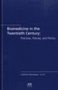 Biomedicine in the Twentieth Century: Practices, Policies, and Politics