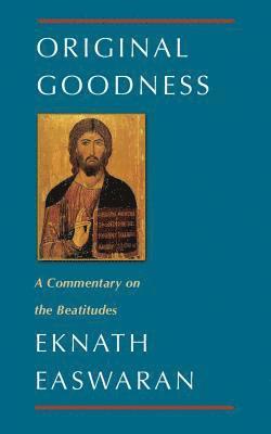 Eknath Easwaran - Original Goodness: A Commentary on the Beatitudes, Inbunden