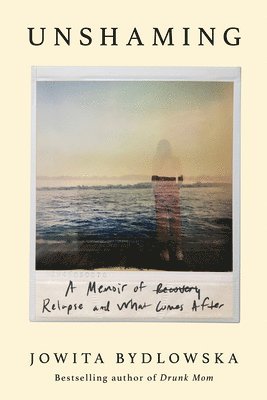 Jowita Bydlowska - Unshaming: A Memoir of Recovery, Relapse, and What Comes After, Häftad