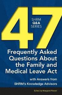 bokomslag 47 Frequently Asked Questions About the Family and Medical Leave Act