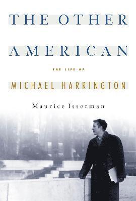 The Other American The Life Of Michael Harrington 1